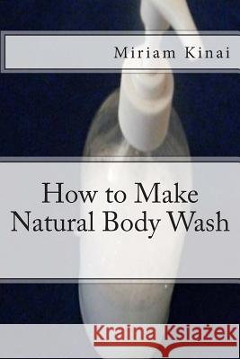 How to Make Natural Body Wash Dr Miriam Kinai 9781492273318 Createspace