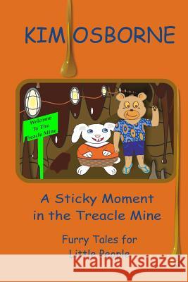 A Sticky Moment in the Treacle Mine: Furry Tales for Little People Kim Osborne Christopher Grant 9781492274186 Createspace