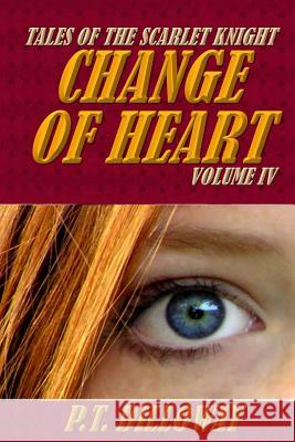 Change of Heart (Tales of the Scarlet Knight #4) P. T. Dilloway 9781492275077 Createspace