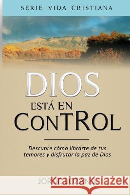 Dios Est En Control: Descubre Cmo Librarte de Tus Temores Y Disfrutar La Paz de Dios Jorge Lozano Editorial Imagen 9781492275268 