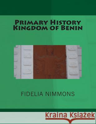 Primary History Kingdom of Benin: The complete volume Nimmons, Fidelia 9781492277071