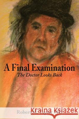 A Final Examination: The Doctor Looks Back Robert M. Taylo 9781492278085 Createspace