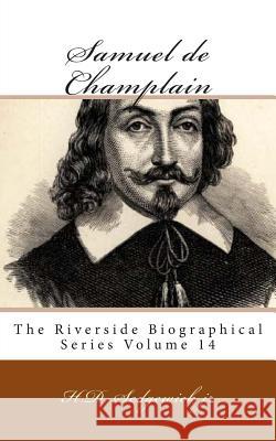 Samuel de Champlain: The Riverside Biographical Series Volume 14 H. D. Sedgewic 9781492280316 Createspace