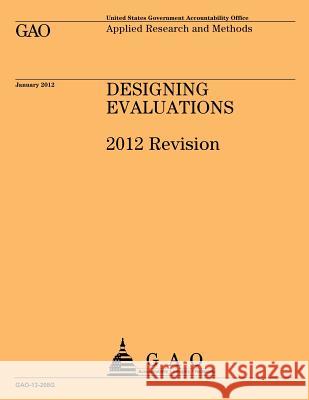 Designing Evaluations: 2012 Revision Government Accountability Office 9781492280446 Createspace