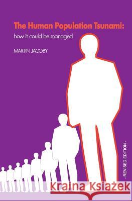 The Human Population Tsunami: how it could be managed Jacoby, Martin 9781492282686 Createspace