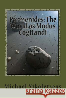 Parmenides: The World as Modus Cogitandi Michael M. Nikoletseas 9781492283584