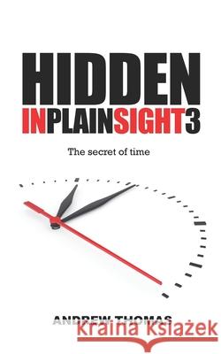 Hidden in Plain Sight 3: The Secret Of Time Thomas, Andrew H. 9781492285625 Createspace