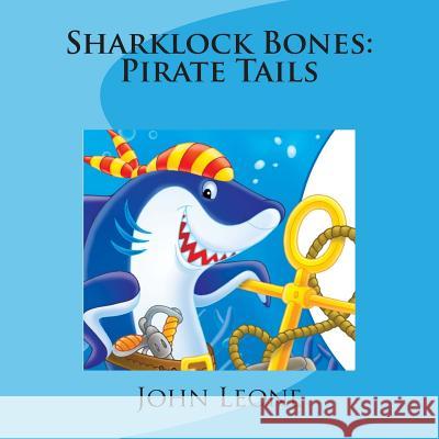 Sharklock Bones: Pirate Tails John L. Leone 9781492286974 Createspace