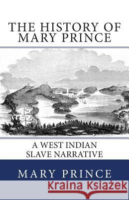 The History of Mary Prince: A West Indian Slave Narrative Mary Prince 9781492287278 Createspace