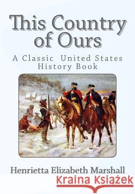 This Country of Ours: A Classic United States History Book Henrietta Elizabeth Marshall 9781492287315 Createspace