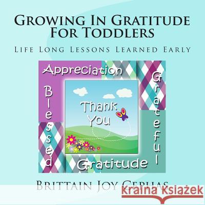 Growing In Gratitude For Toddlers: Life Long Lessons Learned Early Cephas, Brittain Joy 9781492287629 Createspace