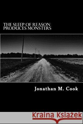 The Sleep of Reason Produces Monsters Jonathan M. Cook 9781492289166 Createspace