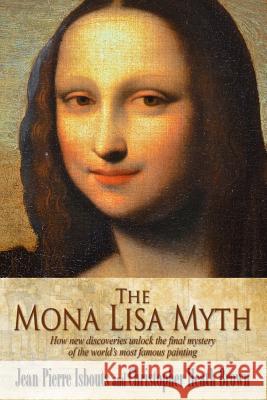 The Mona Lisa Myth: How new discoveries unlock the final mystery of the world's most famous painting Brown, Christopher Heath 9781492289494