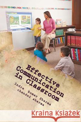 Effective Communication in Classroom Indra Kumar Sharma Chandni Sharma 9781492291015 Createspace