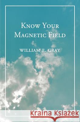 Know Your Magnetic Field William E. Gray 9781492291039 Createspace