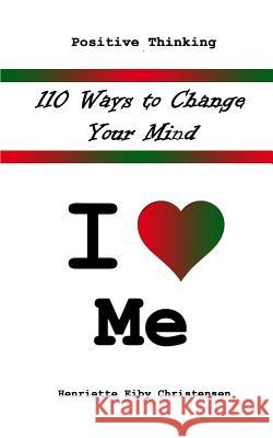 110 Ways to Change Your Mind: I Love ? Me Henriette Eiby Christensen 9781492291312 Createspace