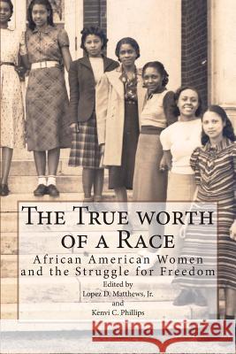 The True worth of a Race: African American Women and the Struggle for Freedom Matthews, Lopez 9781492291473 Createspace Independent Publishing Platform
