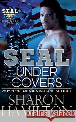 SEAL Under Covers: SEAL Brotherhood Series Book 3 Sharon Hamilton (Buckingham Brown & Nichols School) 9781492291817