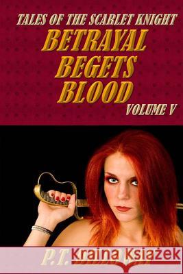 Betrayal Begets Blood (Tales of the Scarlet Knight #5) P. T. Dilloway 9781492292517 Createspace