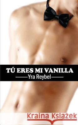 Tú eres mi Vanilla Reybel, Yra 9781492292784 Createspace