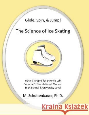 Glide, Spin, & Jump: The Science of Ice Skating: Volume 1: Data and Graphs for Science Lab: Translational (Straight-Line) Motion M. Schottenbauer 9781492292838 Createspace
