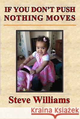 If You Don't Push Nothing Moves Steve Williams 9781492293057 Createspace