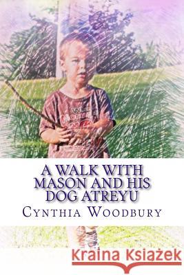 A Walk with Mason and His Dog Atreyu Mrs Cynthia J. Woodbury MS Amanda L. Woodbur 9781492293224 Createspace