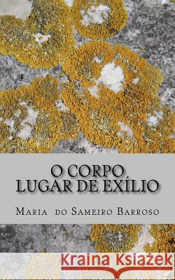 O corpo, lugar de exílio: Poesia Barroso, Maria Do Sameiro 9781492293446 Createspace