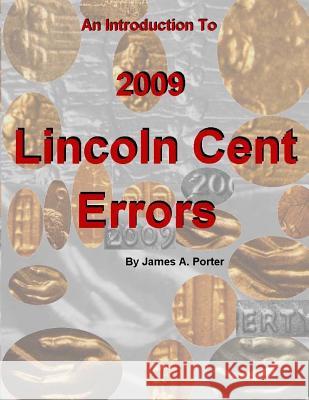 An Introduction to 2009 Lincoln Cent Errors James a. Porter 9781492294344 Createspace