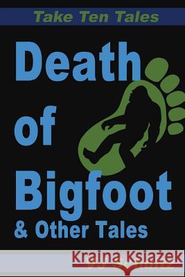 Death of Bigfoot & Other Tales V. J. Schultz John H. Schult V. J. Schultz 9781492294702 Createspace