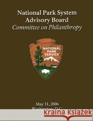 National Park System Advisory Board Committee on Philanthropy May 31, 2006 National Park Service 9781492294832 Createspace