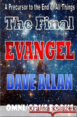 The Final Evangel: A Precursor to the end of all things Allan, Dave 9781492294863 Createspace