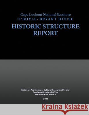 Cape Lookout National Seashore O'Boyle-Bryant House, Historic Structure Report National Park Service 9781492294900 Createspace