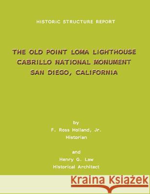 Historic Structure Report The Old Point Loma Lighthouse Cabrillo National Monument San Diego, California Law, Henry G. 9781492295075 Createspace