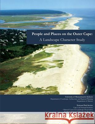 People and Places on the Outer Cape: A Landscape Character Study University of Massachusetts Amherst National Park Service 9781492295549 Createspace