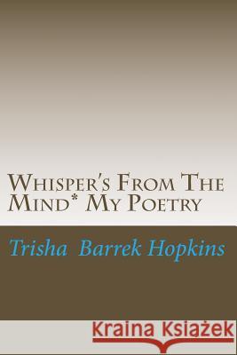 Whisper's From The Mind* My Poetry Barrek Hopkins, Trisha M. 9781492296737 Createspace Independent Publishing Platform