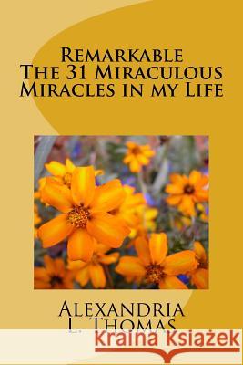 Remarkable The 31 Miraculous Miracles in my Life: The 31 Miraculous Miracles in my life through the power of Spirit, Grace and using my Voice Thomas, Alexandria L. 9781492301424