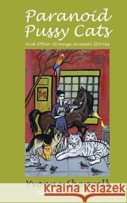 Paranoid Pussy Cats: And Other Strange Animal Stories Yvonne Sherwell Rick Prol 9781492302537 Createspace