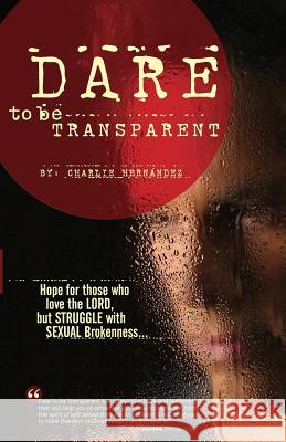 Dare to Be Transparent Charlie Hernandez 9781492302599