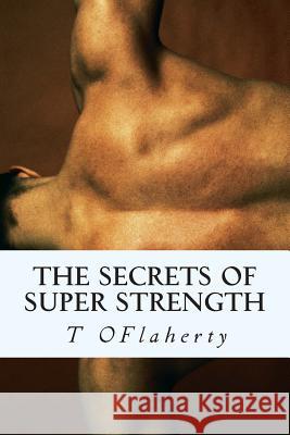 The Secrets of Super Strength: Strength training for all levels. Oflaherty, T. J. 9781492302841