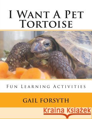 I Want A Pet Tortoise Forsyth, Gail 9781492303275 Createspace