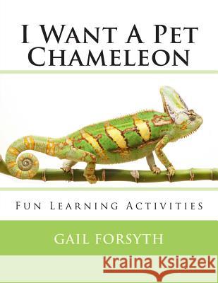 I Want A Pet Chameleon Forsyth, Gail 9781492303633 Createspace