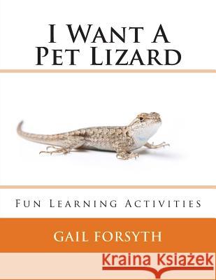 I Want A Pet Lizard Forsyth, Gail 9781492303732 Createspace