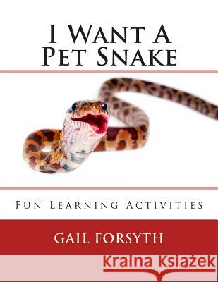 I Want A Pet Snake Forsyth, Gail 9781492303800 Createspace