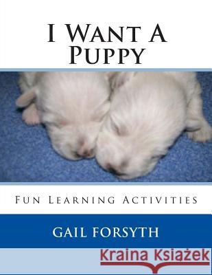 I Want A Puppy Forsyth, Gail 9781492303916 Createspace