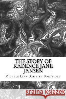 The story of Kadence Jane Jansen Boatright, Michele Linn Linn Griffith 9781492304913