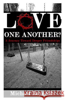 Love One Another?: A Journey Toward Deeper Friendships Michael Reynold Lisa Lickel 9781492305316