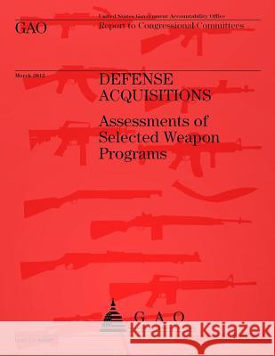 Defense Acquisitions: Assessments of Selected Weapon Programs Government Accountability Office 9781492305545 Createspace