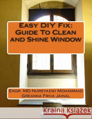 Easy DIY Fix: Guide To Clean and Shine Window: Guide To Clean and Shine Window Jainal, Greanna Friva 9781492305767 Createspace