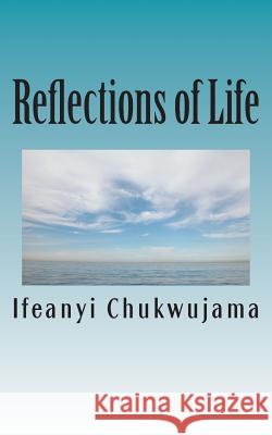 Reflections of Life: Obey God and Live! Ifeanyi Chukwujama 9781492305996 Createspace